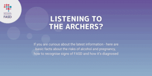 A purple and blue gradient background, with the National FASD logo in a white circle in the corner. Text says "Listening to the Archers? If you are curious about the latest information, here are facts about the risks of alcohol and pregnancy, how to recognise signs of FASD and how it's diagnosed.