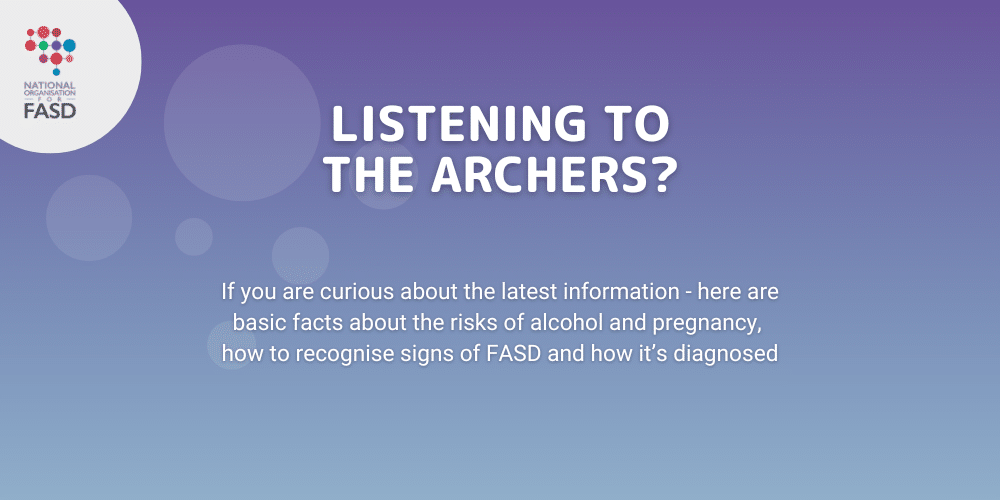 A purple and blue gradient background, with the National FASD logo in a white circle in the corner. Text says "Listening to the Archers? If you are curious about the latest information, here are facts about the risks of alcohol and pregnancy, how to recognise signs of FASD and how it's diagnosed.