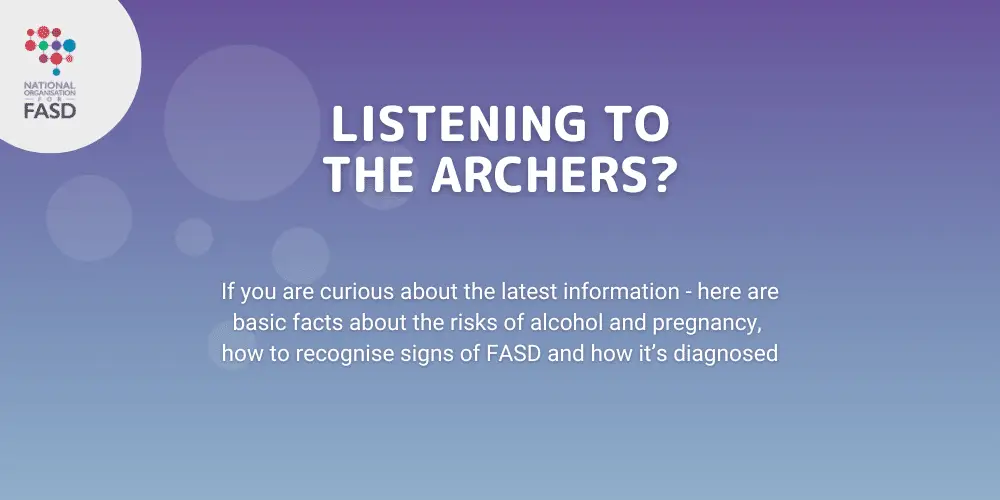 A purple and blue gradient background, with the National FASD logo in a white circle in the corner. Text says "Listening to the Archers? If you are curious about the latest information, here are facts about the risks of alcohol and pregnancy, how to recognise signs of FASD and how it's diagnosed.