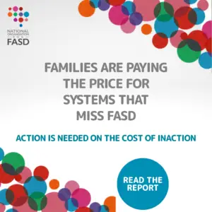 Families are paying the price for systems that miss FASD action is needed on the cost of inaction, read the report