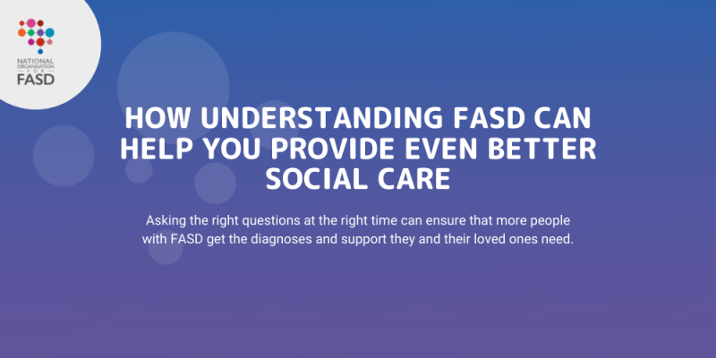 How Understanding FASD Can Help You Provide Even Better Social Care